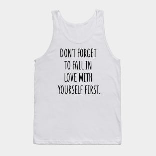 don't forget to fall in love with yourself first Tank Top